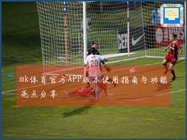 mk体育官方APP版本使用指南与功能亮点分享