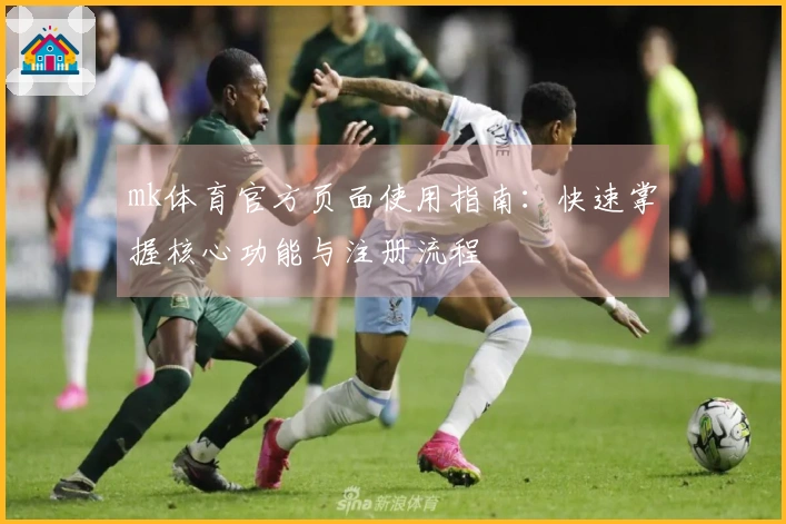 mk体育官方页面使用指南：快速掌握核心功能与注册流程